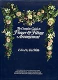 The complete guide to flower & foliage arrangement