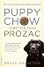 Puppy Chow Is Better Than Prozac: The True Story of a Man and the Dog Who Saved His Life