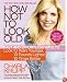 How Not to Look Old: Fast and Effortless Ways to Look 10 Years Younger, 10 Pounds Lighter, 10 Times Better