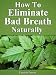 How To Eliminate Bad Breath Naturally: Finding The Cure To Go On With Life
