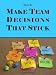 How to Make Team Decisions That Stick (Team Building Tool Box for Busy Managers)
