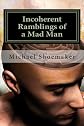Incoherent Ramblings of a Mad Man (Volume 1)