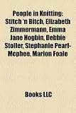 People in Knitting: Stitch 'n Bitch, Elizabeth Zimmermann, Emma Jane Hogbin, Debbie Stoller, Stephanie Pearl-McPhee, Marion Foale