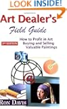 Art Dealer's Field Guide: How to Profit in Art, Buying and Selling Valuable Paintings