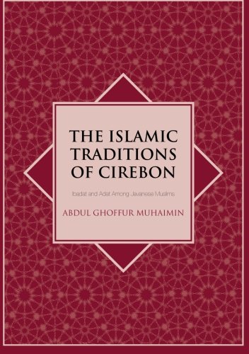 The Islamic Traditions of Cirebon: Ibadat and Adat Among Javanese Muslims