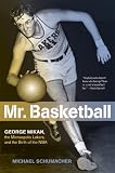 Mr. Basketball: George Mikan, the Minneapolis Lakers, and the Birth of the NBA