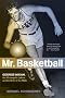 Mr. Basketball: George Mikan, the Minneapolis Lakers, and the Birth of the NBA