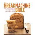 The Breadmachine Bible: More Than 100 Recipes for Delicious Home Baking with Your Breadmachine