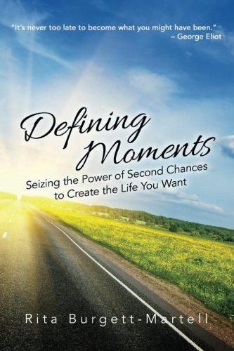 Defining Moments: Seizing the Power of Second Chances to Create the Life You Want (Volume 1), by Rita Burgett-Martell
