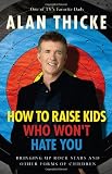 How to Raise Kids Who Won't Hate You: Bringing Up Rockstars and Other Forms of Children