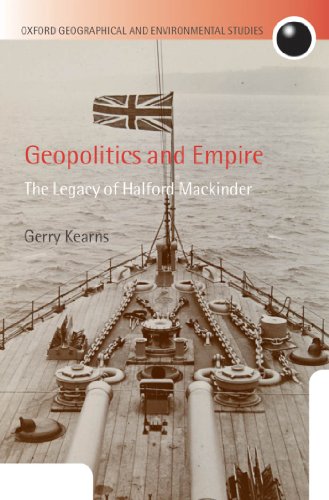 Geopolitics and Empire: The Legacy of Halford Mackinder (Oxford Geographical and Environmental Studies Series)