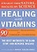 Healing with Vitamins: Straight from Nature, Backed by Science--The Best Nutrients to Slow, Stop, and Reverse Disease (Rodale Health Books)