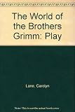 The world of the Brothers Grimm : adapted from Grimms' fairy tales