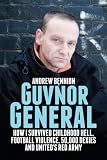 Guvnor General: How I Survived Childhood Hell, Football Violence, 50,000 Dexies and Uniteds Red Army