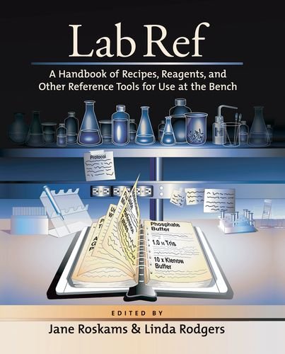 Lab Ref: A Handbook of Recipes, Reagents, and Other Reference Tools for Use at the Bench Lab Ref: A Handbook of Recipes, Reagents, and Other Reference Tools for Use at the Bench