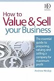 How to Value and Sell Your Business: The Essential Guide to Preparing, Valuing and Selling a Company for Maximum Profit