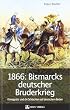 1866: Bismarcks deutscher Bruderkrieg: K�niggr�tz und die Schlachten auf deutschem Boden
