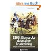 1866: Bismarcks deutscher Bruderkrieg: K�niggr�tz und die Schlachten auf deutschem Boden