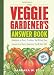 The Veggie Gardener's Answer Book: Solutions to Every Problem You'll Ever Face, Answers to Every Question You'll Ever Ask (Answer Book (Storey))