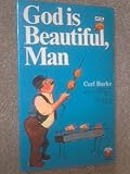 God is beautiful, man : interpretations of Bible passages and stories, as told by some of God's bad-tempered angels with busted halos to Carl F. Burke