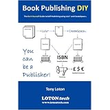Book Publishing DIY : The Do It Yourself Guide to Self-Publishing Using Lulu and CreateSpaceby Mr Tony Loton