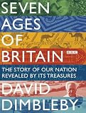 Seven Ages of Britain: The Story of Our Nation Told Through Its Greatest Treasures