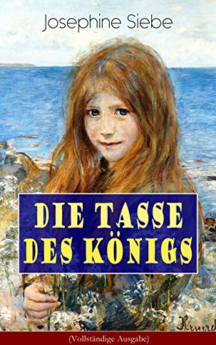 Die Tasse des Königs (Vollständige Ausgabe): Ein Mädchenbuch - Historischer Jugendroman (German Edition)
