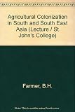Agricultural colonization in South and South East Asia : the St John's College Cambridge lecture 1968-69, delivered at the University of Hull 24 February 1969