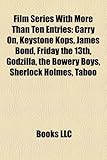 Film Series with More Than Ten Entries: Carry On, Keystone Kops, James Bond, Friday the 13th, Godzilla, the Bowery Boys, Sherlock Holmes, Taboo-