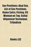 Sex Positions: Anal Sex, List of Sex Positions, Kama Sutra, Fisting, 69, Woman on Top, Coital Alignment Technique, Tribadism