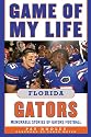 Game of My Life Florida Gators: Memorable Stories of Gators Football (Revised and Updated Edition) (Game of My Life)