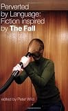 Perverted by Language: Fiction Inspired by The Fall