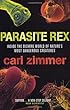 Parasite Rex: Inside the Bizarre World of Nature's Most Dangerous Creatures