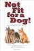 Not Fit for a Dog!: The Truth About Manufactured Dog and Cat Food