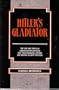 Hitler's Gladiator: The Life and Times of Oberstgruppenfuhrer and Panzergeneral-Oberst Der Waffen SS Sepp Dietrich