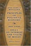 Principles of Political Economy: with a Sketch of the Rise and Progress of the Science: Essay on Interest and Value of Money by John Locke