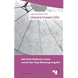 Unsere Innere Uhr. Nat�rliche Rhythmen nutzen und der Non-Stop-Belastung entgehenvon "J�rgen Zulley"