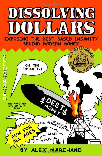 Dissolving Dollars: Exposing The Debt-Based Insanity Behind Modern Money (2Nd Edition)