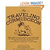 The Traveling Curmudgeon: Irreverent Notes, Quotes, and Anecdotes on Dismal Destinations, Excess Baggage, the Full Upright Position, and Other Reasons Not to Go There