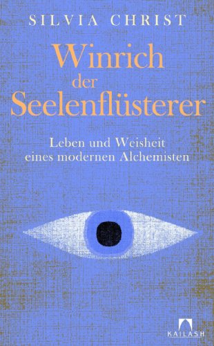 Winrich der Seelenflüsterer: Leben und Weisheit eines modernen Alchemisten (German Edition)