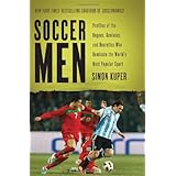 Soccer Men: Profiles of the Rogues, Geniuses, and Neurotics Who Dominate the World's Most Popular Sport