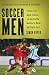 Soccer Men: Profiles of the Rogues, Geniuses, and Neurotics Who Dominate the World's Most Popular Sport Soccer Men: Profiles of the Rogues, Geniuses, and Neurotics Who Dominate the World's Most Popular Sport