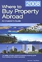 Where to Buy Property Abroad 2008: An Investor's Guide