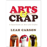 Arts & Crap: A Spoofboook on Arts and Crafts ~ Leah Carson