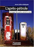 L'après-pétrole : Lorsque les puits seront à sec L'après-pétrole : Lorsque les puits seront à sec