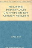 Monumental inscriptions : Alves churchyard and new cemetery, Morayshire