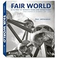 Fair World: A History of World's Fairs and Expositions from London to Shanghai 1851-2010
