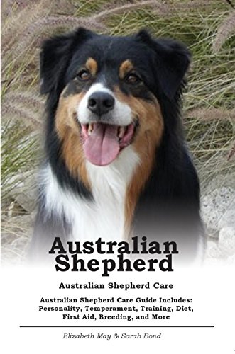 Australian Shepherd. Australian Shepherd Care. Australian Shepherd Care Guide Includes: Personality, Temperament, Training, Diet, First Aid, Breeding, and More.