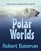 Polar Worlds: Life at the ends of the earth (Hardcover) by Robert Bateman