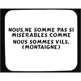 Nous ne somme pas si mis�rables comme nous sommes vils. (Montaigne) tapis de souris d�cor�